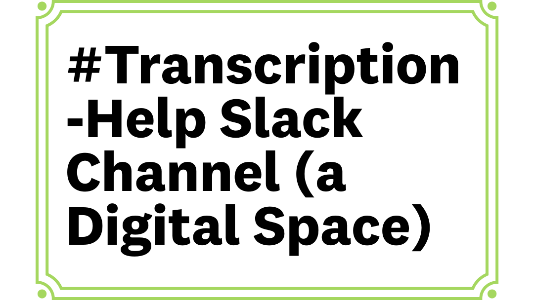 card reads #transcription-help slack channel (a digital space)